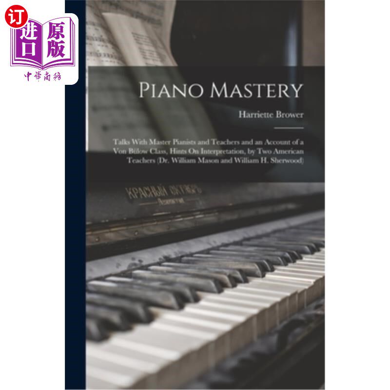 海外直订Piano Mastery: Talks With Master Pianists and Teachers and an Account of a Von B 钢琴精通:与钢琴大师和教师