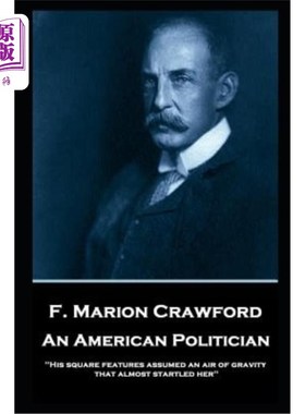 海外直订F. Marion Crawford - An American Politician: 'His square features assumed an air f·马里昂·克劳福德——美国