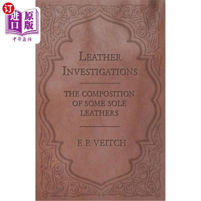 海外直订Leather Investigations - The Composition of Some Sole Leathers 皮革调查-一些鞋底皮革的成分