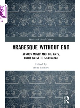 海外直订Arabesque Without End: Across Music and the Arts, from Faust to Shahrazad 无尽的阿拉贝斯克:跨越音乐与艺术，
