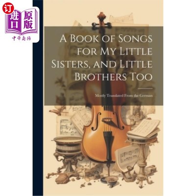 海外直订A Book of Songs for My Little Sisters, and Little Brothers Too: Mostly Translate 《给我的小妹妹和小弟弟的歌