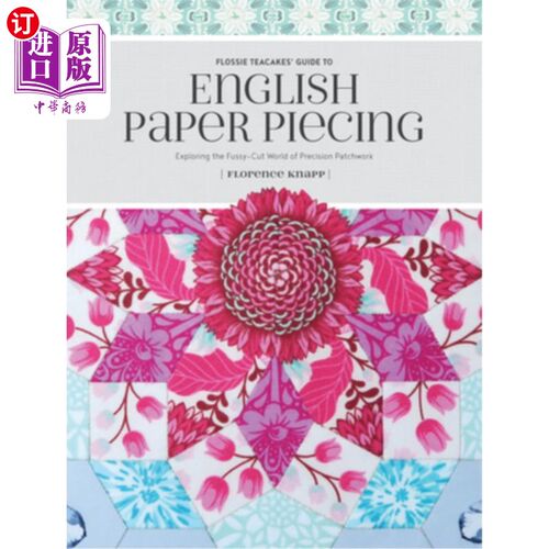 海外直订Flossie Teacakes' Guide to English Paper Piecing: Exploring the Fussy-Cut World  Flossie Te