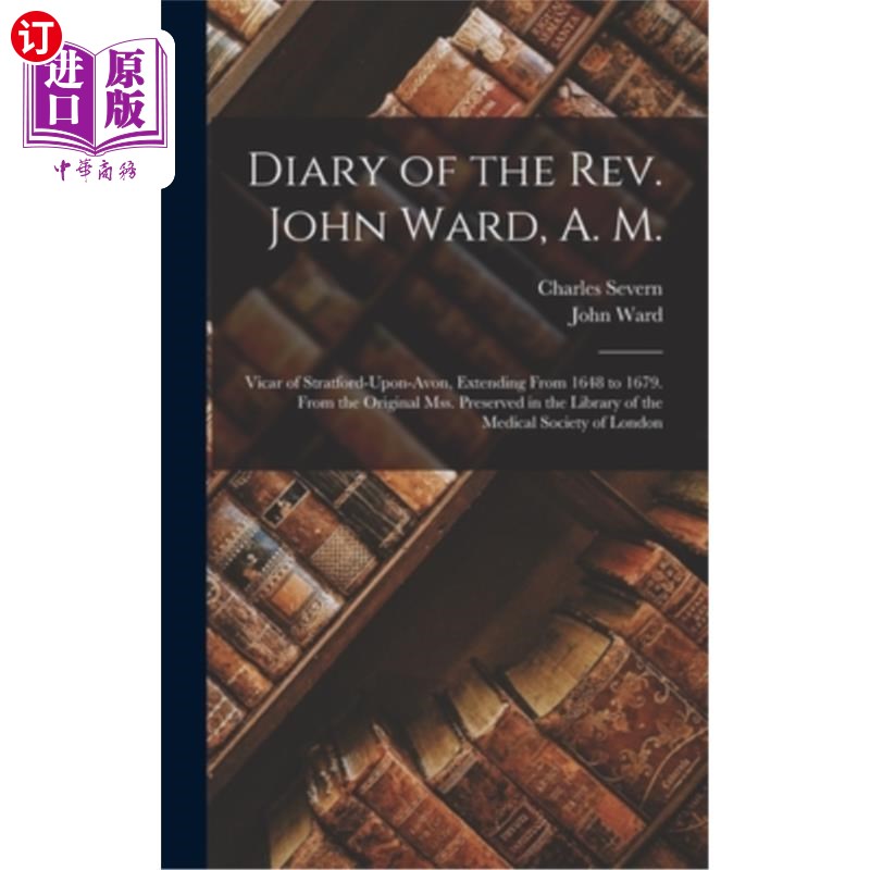 海外直订Diary of the Rev. John Ward, A. M.: Vicar of Stratford-Upon-Avon, Extending From 约翰·沃德牧师日记，