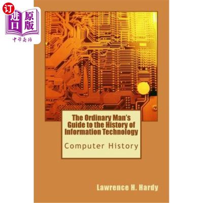 海外直订The Ordinary Man's Guide to the History of Information Technology: Computer Hist 《普通人信息技术史指南：计