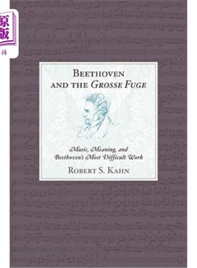 海外直订Beethoven and the Grosse Fuge: Music, Meaning, and Beethoven's Most Difficult Wo 贝多芬与大赋格:音乐、意义