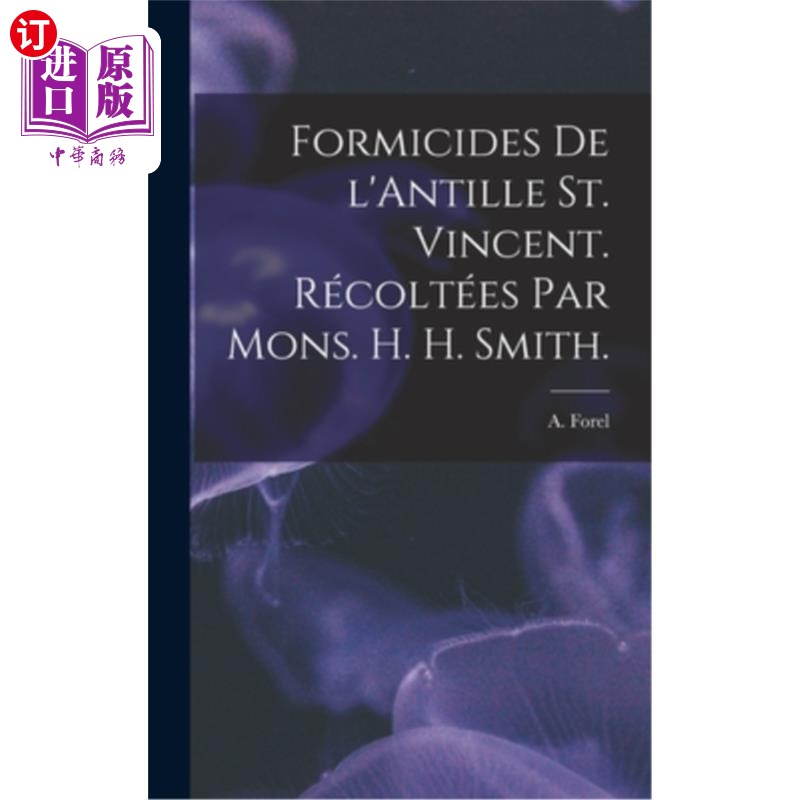海外直订Formicides De L'Antille St. Vincent. Récoltées Par Mons. H. H. Smith. 安的列斯群岛的蚂蚁。由蒙斯收集。史密