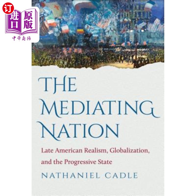 海外直订The Mediating Nation: Late American Realism, Globalization, and the Progressive 《中介民族:晚期美国现实主