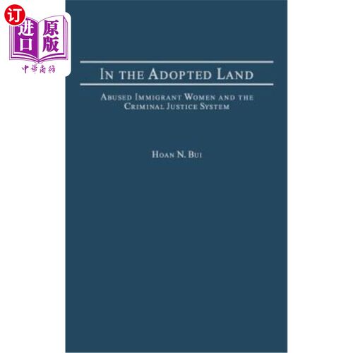 海外直订In the Adopted Land: Abused Immigrant Women and the Criminal Justice System 在被收养的土地上:受虐待的移民妇