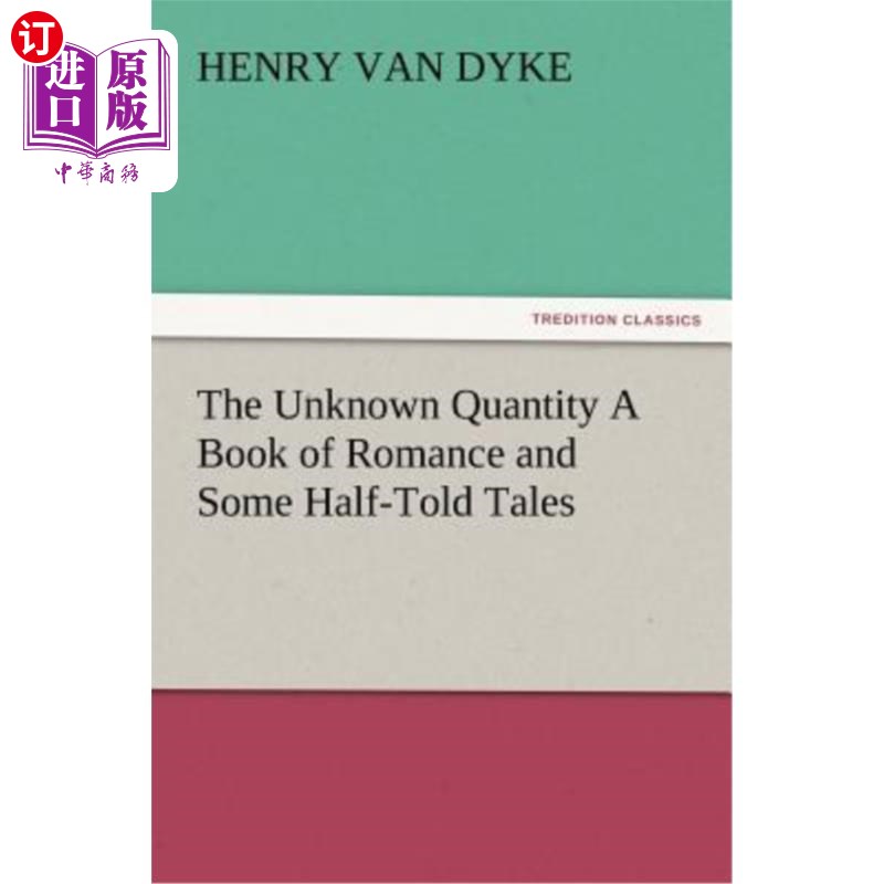 海外直订The Unknown Quantity a Book of Romance and Some Half-Told Tales 未知数一本浪漫的书和一些不为人知的故事