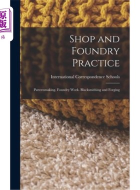 海外直订Shop and Foundry Practice: Patternmaking. Foundry Work. Blacksmithing and Forgin 车间和铸造实践：制版。铸造