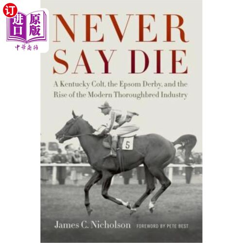 海外直订Never Say Die: A Kentucky Colt, the Epsom Derby, and the Rise of the Modern Thor 永不言败：肯塔基小马、爱普生德