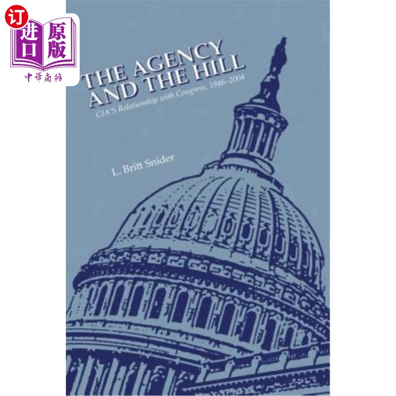 海外直订The Agency and The Hill: CIA's Relationship with Congress, 1946-2004 中情局和希尔:1946-2004年中情局与国会