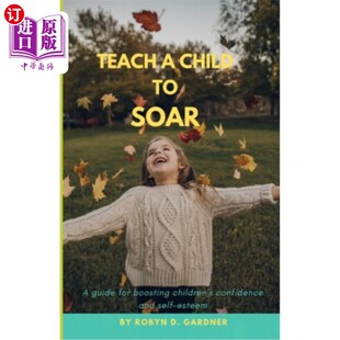 海外直订Teach a Child to Soar: A guide for boosting children's confidence and self-estee 教孩子翱翔：一个提高孩子自