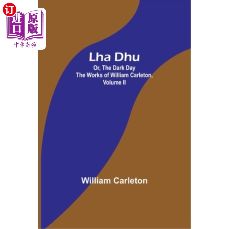 海外直订Lha Dhu; Or, The Dark Day The Works of William Carleton, Volume II 方面东华大学;或者，《黑暗的日子》威廉·卡