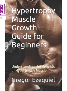 海外直订医药图书Hypertrophy Muscle Growth Guide for Beginners: Understanding the Benefits of Hyp 初学者肥大肌肉生长