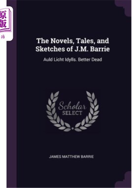 海外直订The Novels, Tales, and Sketches of J.M. Barrie: Auld Licht Idylls. Better Dead J.M.巴里的小说、故事和小品: