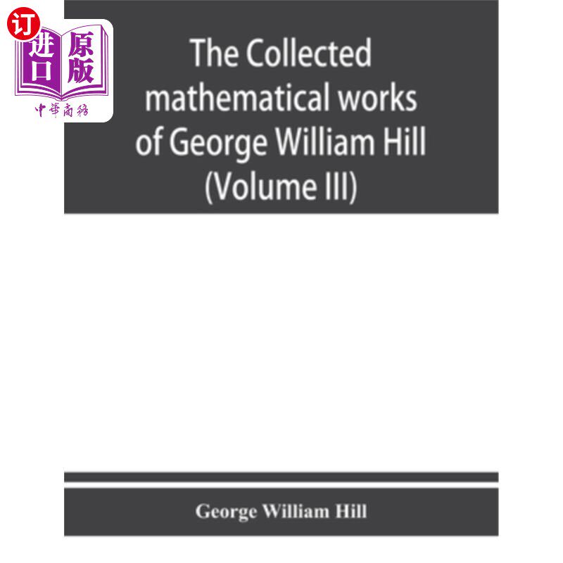 海外直订The collected mathematical works of George William Hill (Volume III) 乔治·威廉·希尔数学著作集(第三卷)