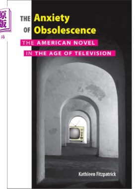 海外直订The Anxiety of Obsolescence: The American Novel in the Age of Television 过时的焦虑:电视时代的美国小说