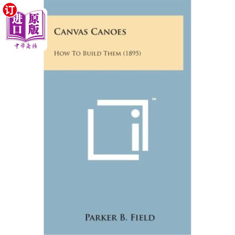海外直订Canvas Canoes: How to Build Them (1895) 帆布独木舟:如何建造(1895)