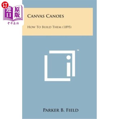 海外直订Canvas Canoes: How to Build Them (1895) 帆布独木舟：如何建造（1895）