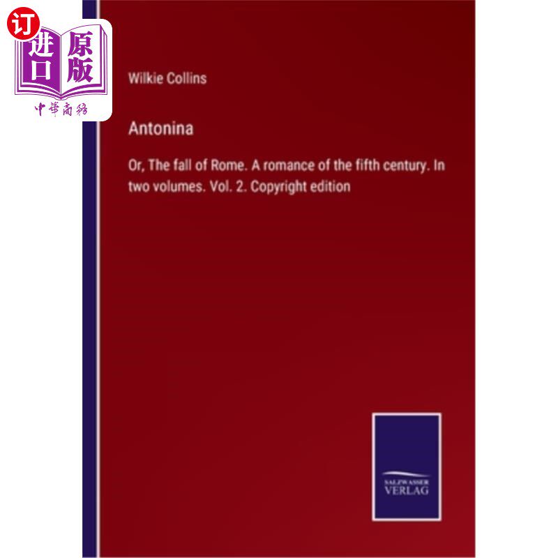 海外直订Antonina: Or, The fall of Rome. A romance of the fifth century. In two volumes.  安东尼娜:或者，罗马的灭亡