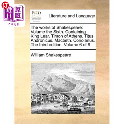 海外直订The Works of Shakespeare: Volume the Sixth. Containing King Lear. Timon of Athen 莎士比亚作品:第六卷。包括