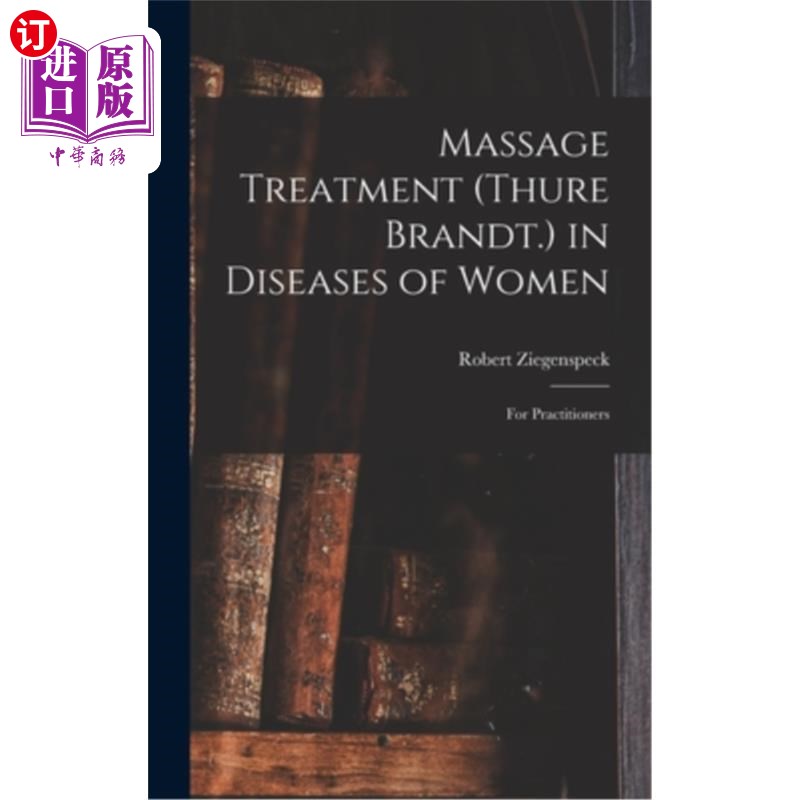 海外直订Massage Treatment (Thure Brandt.) in Diseases of Women: For Practitioners 妇女疾病中的按摩治疗(Thure