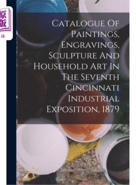 海外直订Catalogue Of Paintings, Engravings, Sculpture And Household Art In The Seventh C 1879年第七届辛辛那提工业博