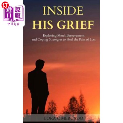 海外直订Inside His Grief: Exploring Men's Bereavement and Coping Strategies to Heal the 在他的悲伤:探索男人的丧亲之