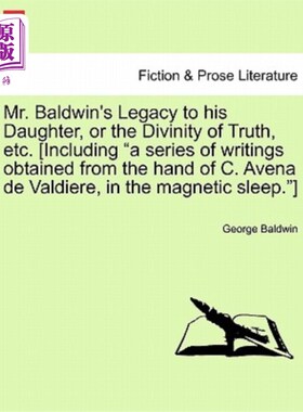 海外直订Mr. Baldwin's Legacy to His Daughter, or the Divinity of Truth, Etc. [Including  鲍德温先生留给女儿的遗产，
