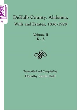 海外直订Dekalb County, Alabama, Wills and Estates 1836-1929. Volume II, K-Z 阿拉巴马州迪卡尔布县，遗嘱和遗产1836-19