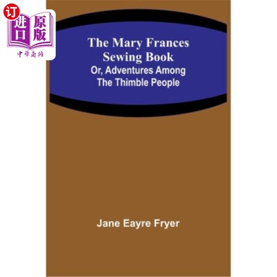 海外直订The Mary Frances Sewing Book; Or, Adventures Among the Thimble People 玛丽·弗朗西斯缝纫书;或者，《顶针人历