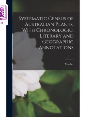 海外直订Systematic Census of Australian Plants, With Chronologic, Literary and Geographi 澳大利亚植物的系统普查，包