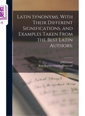 海外直订Latin Synonyms, With Their Different Significations, and Examples Taken From the 拉丁同义词及其不同含义及优