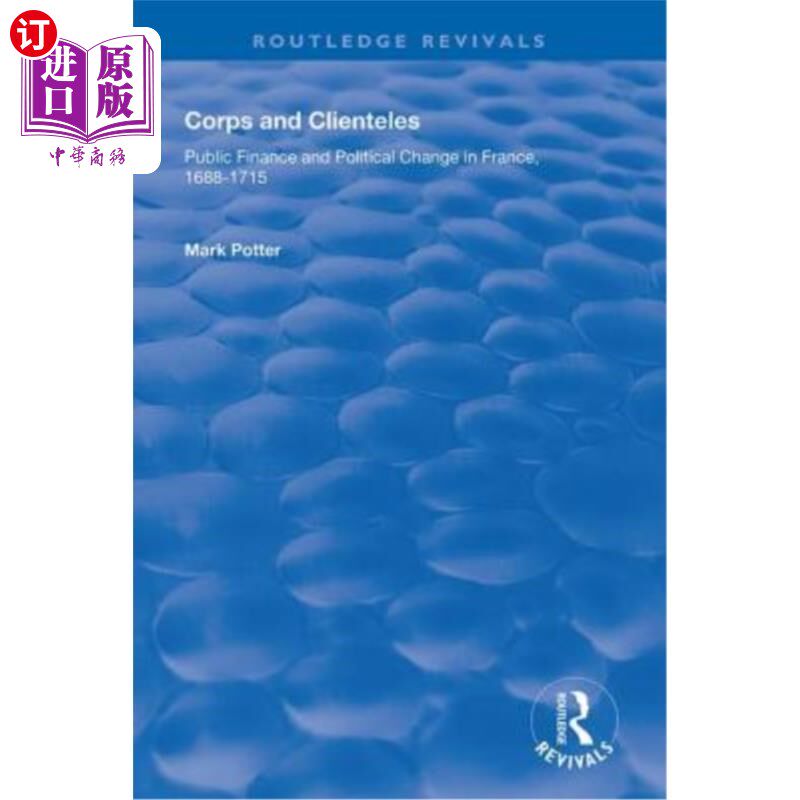 海外直订Corps and Clienteles: Public Finance and Political Change in France, 1688-1715 军团与委托人:1688-