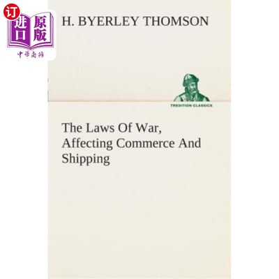 海外直订The Laws Of War, Affecting Commerce And Shipping 影响商业和航运的战争法则