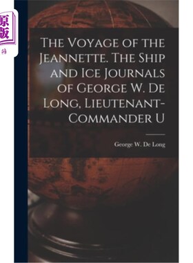 海外直订The Voyage of the Jeannette. The Ship and ice Journals of George W. De Long, Lie 珍妮特号的航行。美国海军少