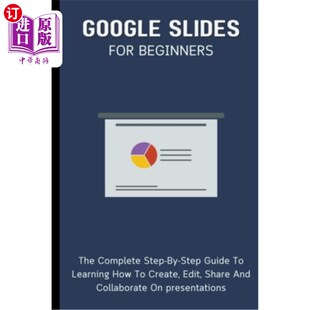 海外直订Google Slides For Beginners: The Complete Step-By-Step Guide To Learning How To 谷歌幻灯片初学者:学习如何