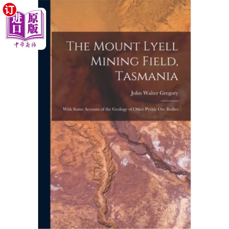 海外直订The Mount Lyell Mining Field, Tasmania: With Some Account of the Geology of Othe 莱尔山矿区，塔斯马尼亚:与