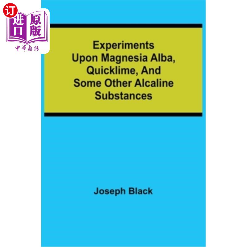 海外直订Experiments upon magnesia alba, Quicklime, and some other Alcaline Substances 白镁、生石灰及其他碱性物质的
