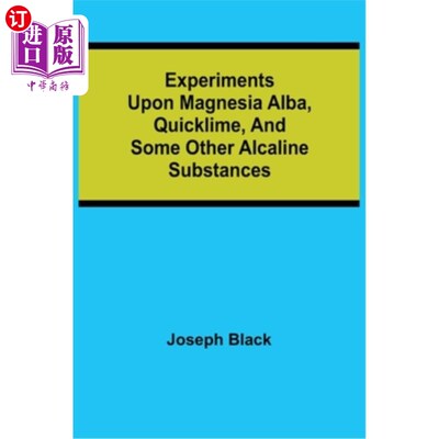 海外直订Experiments upon magnesia alba, Quicklime, and some other Alcaline Substances 白镁、生石灰及其他碱性物质的