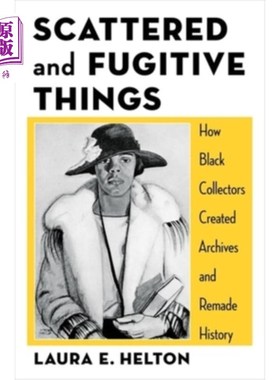 海外直订Scattered and Fugitive Things: How Black Collectors Created Archives and Remade  Scattered