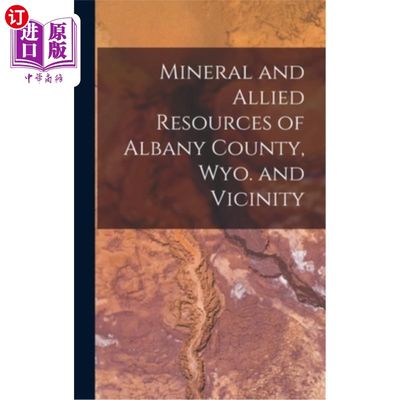 海外直订Mineral and Allied Resources of Albany County, Wyo. and Vicinity 矿产和联合资源的奥尔巴尼县，怀俄明州。和附