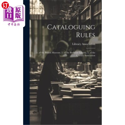 海外直订Cataloguing Rules: 1. of the British Museum. 2. of the Bodleian Library. 3. of t 编目规则：大英博物馆的博物
