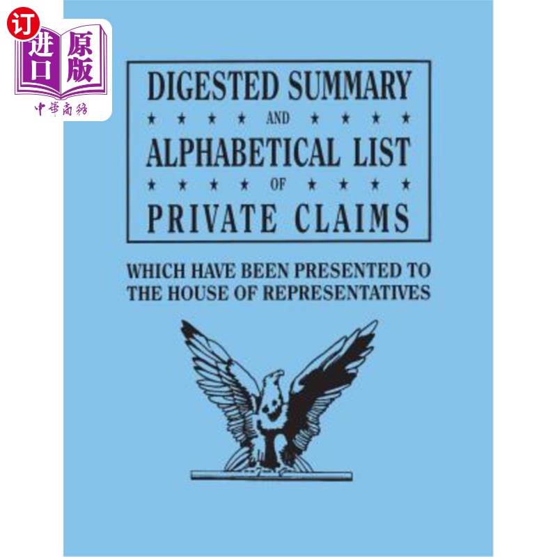 海外直订Digested Summary and Alphabetical List of Private Claims Which Have Been Present 从第1至第31届提交给众议院