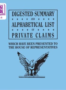 海外直订Digested Summary and Alphabetical List of Private Claims Which Have Been Present 从第1至第31届提交给众议院