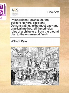 海外直订Pain's British Palladio: Or, the Builder's General Assistant. Demonstrating, in  佩恩的英国帕拉第奥:或者，