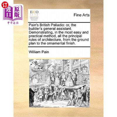 海外直订Pain's British Palladio: Or, the Builder's General Assistant. Demonstrating, in  佩恩的英国帕拉第奥:或者，