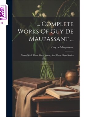 海外直订... Complete Works Of Guy De Maupassant ...: Mont-oriol, Three Plays, Yvette, An …莫泊桑全集……：《蒙特奥