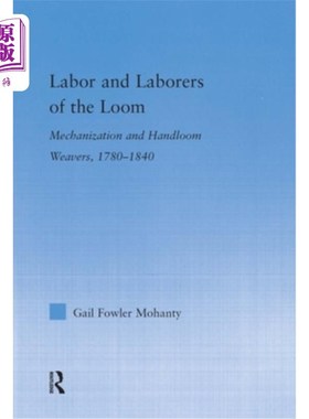海外直订Labor and Laborers of the Loom: Mechanization and Handloom Weavers, 1780-1840 织机的劳工和劳动者：机械化和